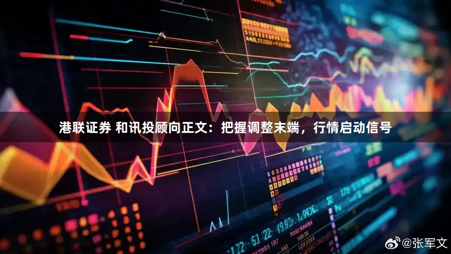 港联证券 和讯投顾向正文：把握调整末端，行情启动信号